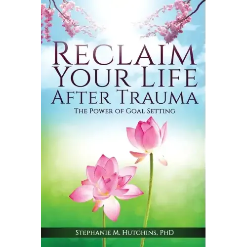 Reclaim Your Life After Trauma: The Power of Goal Setting - Paperback