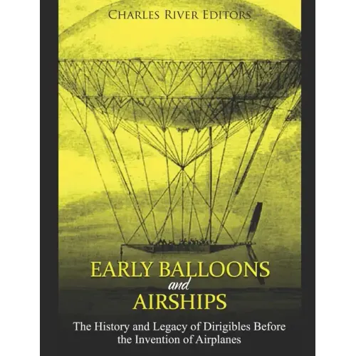Early Balloons and Airships: The History and Legacy of Dirigibles Before the Invention of Airplanes - Paperback