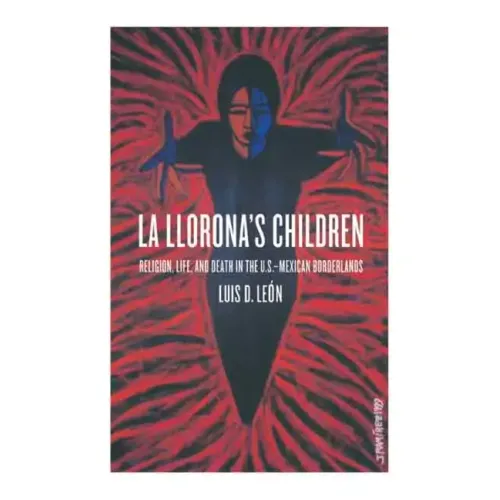 La Llorona's Children: Religion, Life, and Death in the U.S.-Mexican Borderlands - Paperback