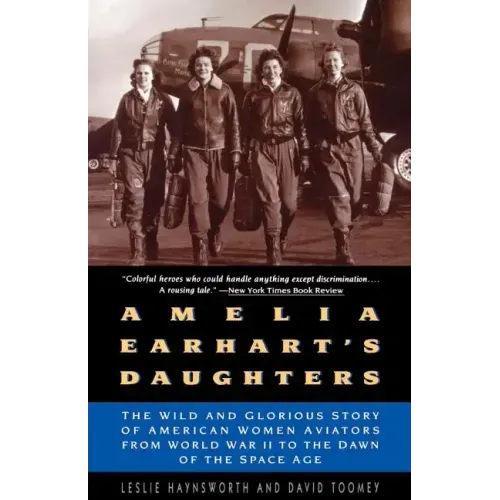 Amelia Earhart's Daughters: The Wild and Glorious Story of American Women Aviators from World War II to the Dawn of the Space Age - Paperback