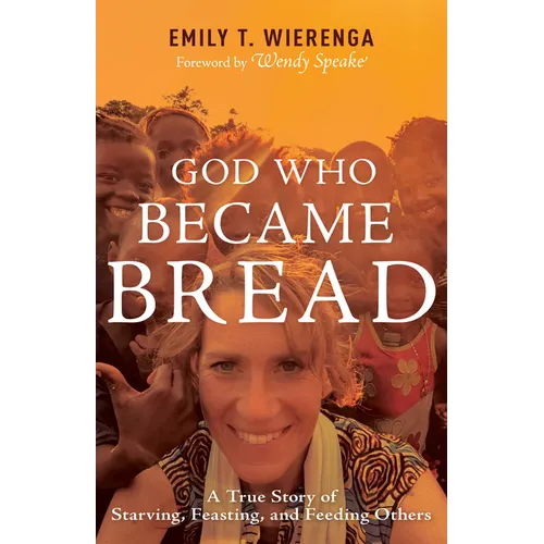 God Who Became Bread: A True Story of Starving, Feasting, and Feeding Others - Paperback