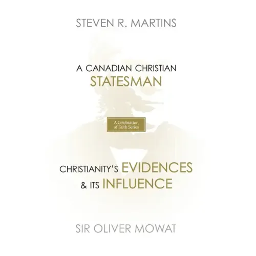 A Celebration of Faith Series: Sir Oliver Mowat: A Canadian Christian Statesman Christianity's Evidences & its Influence - Paperback