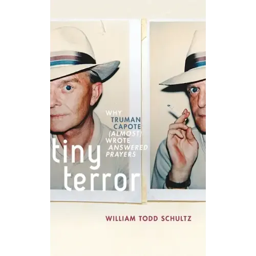 Tiny Terror: Why Truman Capote (Almost) Wrote Answered Prayers - Hardcover