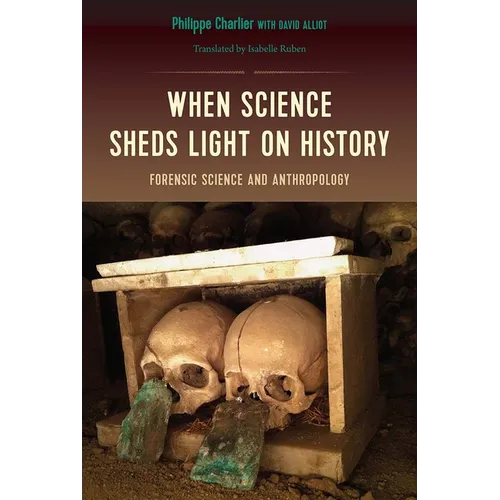 When Science Sheds Light on History: Forensic Science and Anthropology - Paperback