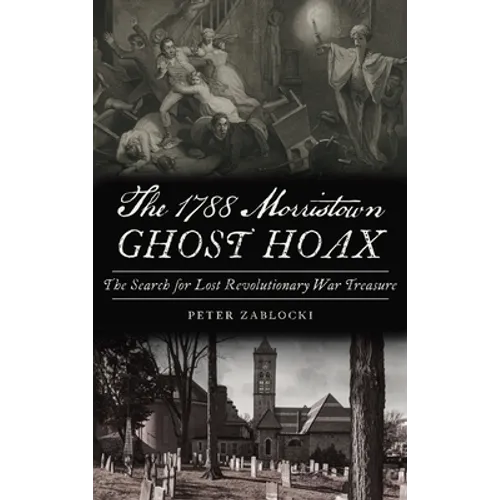 1788 Morristown Ghost Hoax: The Search for Lost Revolutionary War Treasure - Hardcover