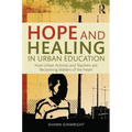 Hope and Healing in Urban Education: How Urban Activists and Teachers Are Reclaiming Matters of the Heart