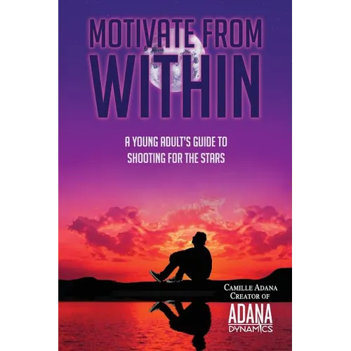 Motivate from Within: A Young Adult's Guide to Shooting for the Stars - Paperback