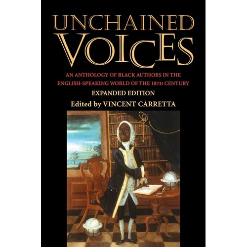 Unchained Voices: An Anthology of Black Authors in the English-Speaking World of the Eighteenth Century - Paperback