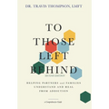 To Those Left Behind: Helping Partners and Families Understand and Heal from Addiction