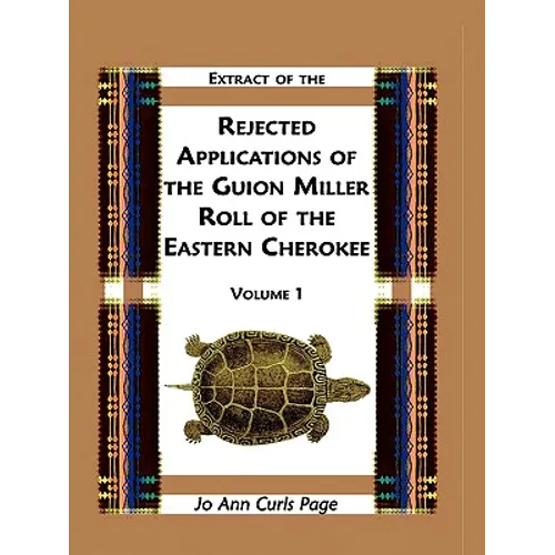 Extract of the Rejected Applications of the Guion Miller Roll of the Eastern Cherokee, Volume 1 - Paperback