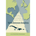 Torn Between Empires: Economy, Society, and Patterns of Political Thought in the Hispanic Caribbean, 1840-1878