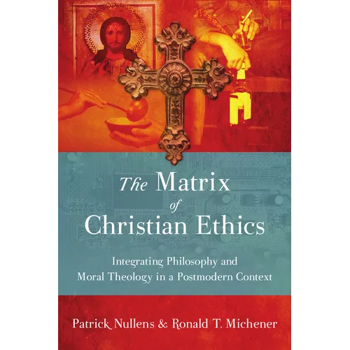 The Matrix of Christian Ethics: Integrating Philosophy and Moral Theology in a Postmodern Context - Paperback