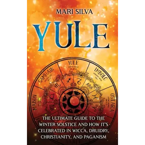 Yule: The Ultimate Guide to the Winter Solstice and How It's Celebrated in Wicca, Druidry, Christianity, and Paganism - Hardcover