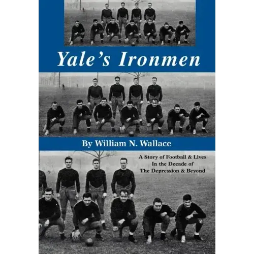 Yale's Ironmen: A Story of Football & Lives in the Decade of the Depression & Beyond - Hardcover