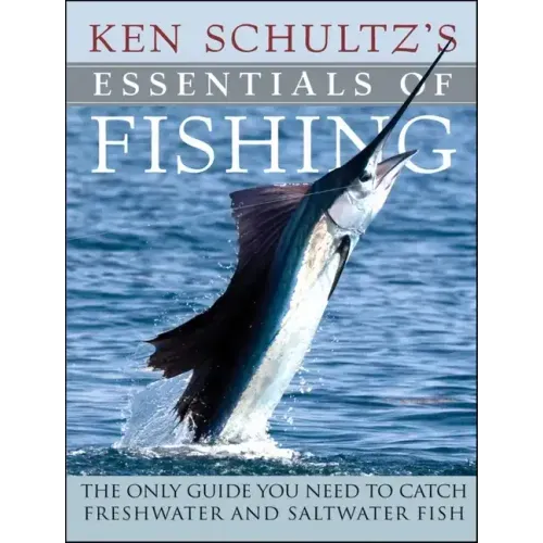 Ken Schultz's Essentials of Fishing: The Only Guide You Need to Catch Freshwater and Saltwater Fish - Hardcover