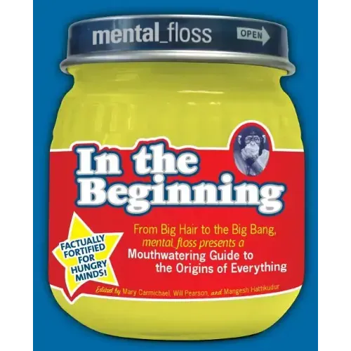 Mental Floss Presents in the Beginning: From Big Hair to the Big Bang, Mental_floss Presents a Mouthwatering Guide to the Origins of Everything - Paperback