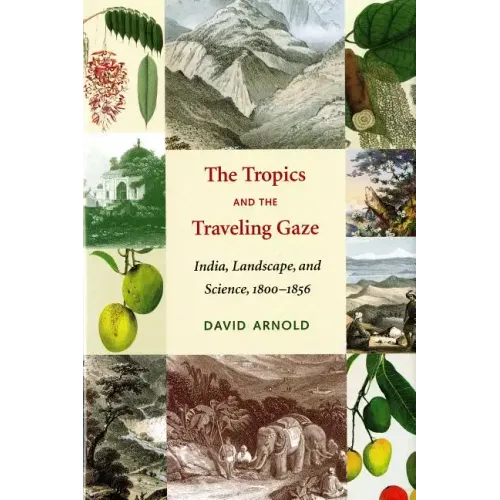 The Tropics and the Traveling Gaze: India, Landscape, and Science, 1800-1856 - Paperback