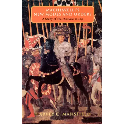 Machiavelli's New Modes and Orders: A Study of the Discourses on Livy - Paperback