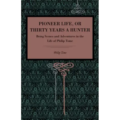 Pioneer Life; or, Thirty Years a Hunter: Being Scenes and Adventures in the Life of Philip Tome - Paperback