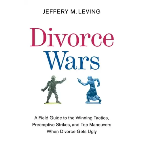 Divorce Wars: A Field Guide to the Winning Tactics, Preemptive Strikes, and Top Maneuvers When Divorce Gets Ugly - Paperback