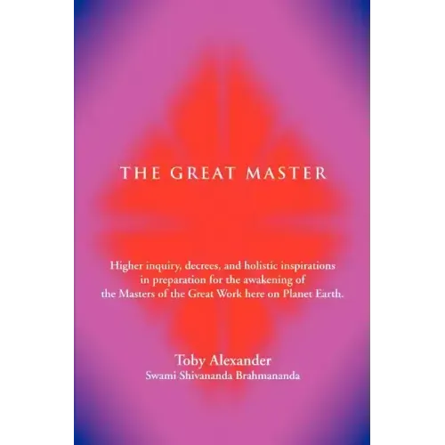 The Great Master: Higher Inquiry, Decrees, and Holistic Inspirations in Preparation for the Awakening of the Masters of the Great Work H - Paperback