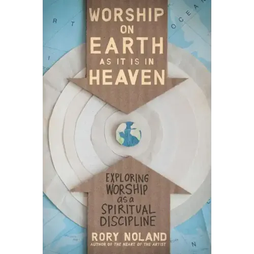 Worship on Earth as It Is in Heaven: Exploring Worship as a Spiritual Discipline - Paperback