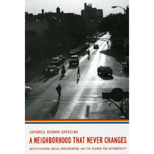A Neighborhood That Never Changes: Gentrification, Social Preservation, and the Search for Authenticity - Paperback