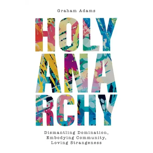 Holy Anarchy: Dismantling Domination, Embodying Community, Loving Strangeness - Paperback