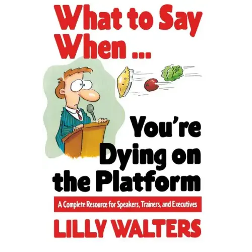 What to Say When. . .You're Dying on the Platform: A Complete Resource for Speakers, Trainers, and Executives - Paperback