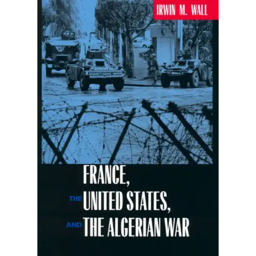 France, the United States, and the Algerian War - Hardcover