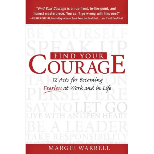 Find Your Courage: 12 Acts for Becoming Fearless at Work and in Life - Paperback