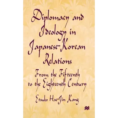 Diplomacy and Ideology in Japanese-Korean Relations: From the Fifteenth to the Eighteenth Century - Hardcover