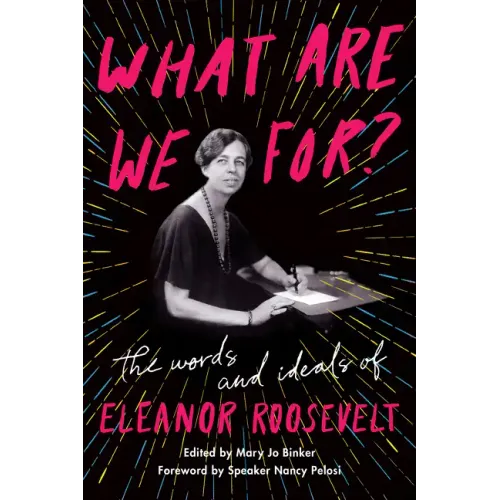 What Are We For?: The Words and Ideals of Eleanor Roosevelt - Paperback