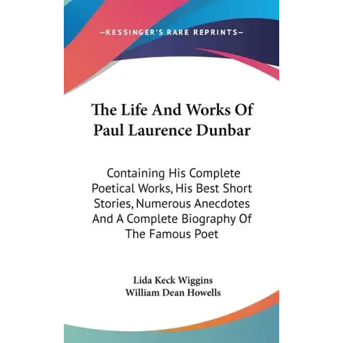 The Life And Works Of Paul Laurence Dunbar: Containing His Complete Poetical Works, His Best Short Stories, Numerous Anecdotes And A Complete Biograph - Hardcover