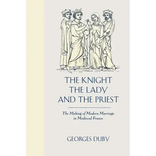 The Knight, the Lady and the Priest: The Making of Modern Marriage in Medieval France - Paperback