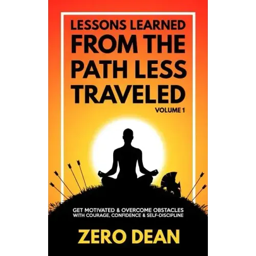 Lessons Learned from The Path Less Traveled Volume 1: Get motivated & overcome obstacles with courage, confidence & self-discipline - Paperback