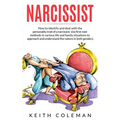 Narcissist: How to Identify and Deal with the Personality Trait of a Narcissist. Use First-Rate Methods in Various Life and Family