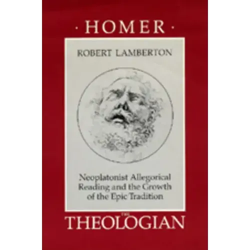 Homer the Theologian: Neoplatonist Allegorical Reading and the Growth of the Epic Tradition - Paperback