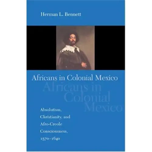Africans in Colonial Mexico: Absolutism, Christianity, and Afro-Creole Consciousness, 1570-1640 - Paperback