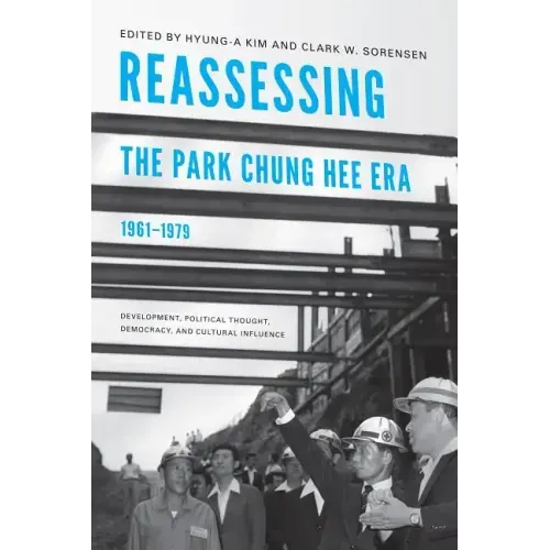 Reassessing the Park Chung Hee Era, 1961-1979: Development, Political Thought, Democracy, and Cultural Influence - Paperback