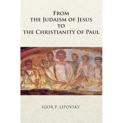 From the Judaism of Jesus to the Christianity of Paul - Paperback