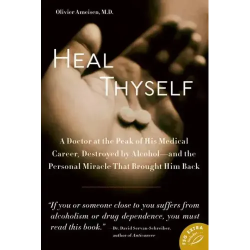 Heal Thyself: A Doctor at the Peak of His Medical Career, Destroyed by Alcohol--And the Personal Miracle That Brought Him Back - Paperback