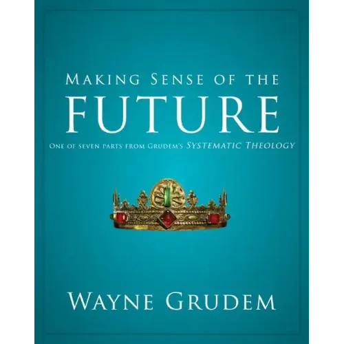 Making Sense of the Future: One of Seven Parts from Grudem's Systematic Theology - Paperback