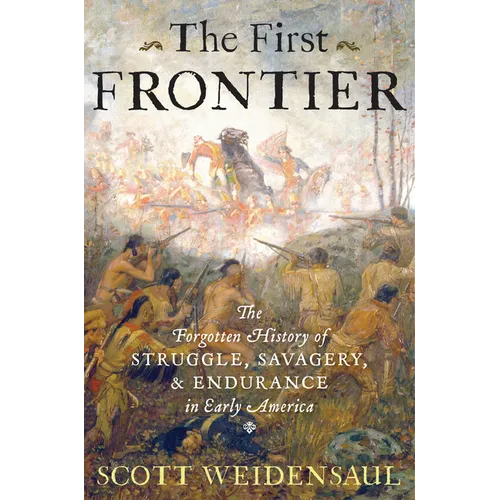 The First Frontier: The Forgotten History of Struggle, Savagery, and Endurance in Early America - Hardcover