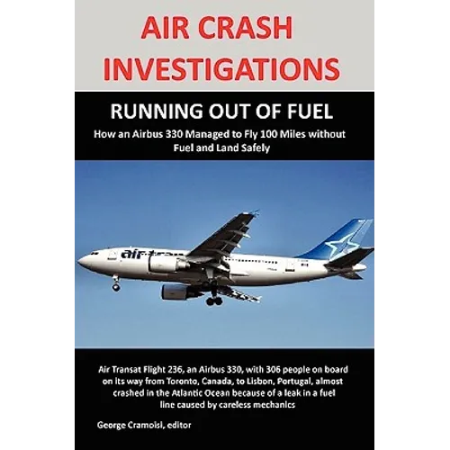 Air Crash Investigations: RUNNING OUT OF FUEL, How Air Transat 236 Managed to Fly 100 Miles without Fuel and Land Safely - Paperback