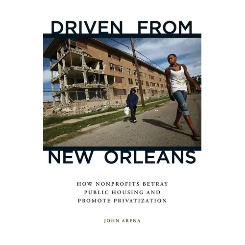 Driven from New Orleans: How Nonprofits Betray Public Housing and Promote Privatization - Paperback