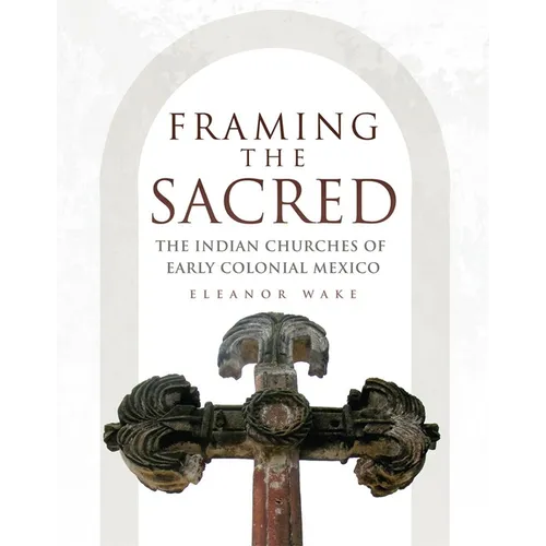 Framing the Sacred: The Indian Churches of Early Colonial Mexico - Paperback