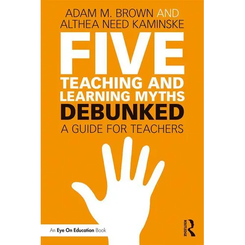 Five Teaching and Learning Myths-Debunked: A Guide for Teachers - Paperback