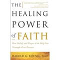 The Healing Power of Faith: How Belief and Prayer Can Help You Triumph Over Disease