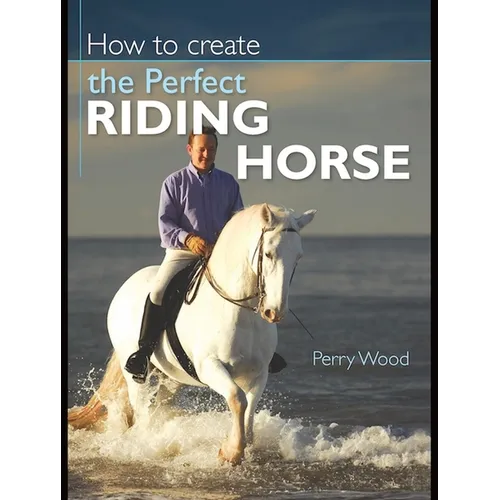 How to Create the Perfect Riding Horse - Paperback